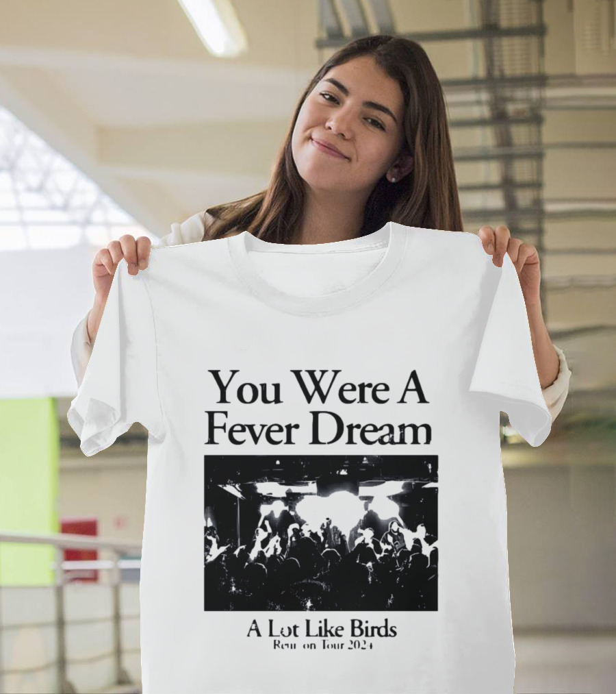 A Lot Like Birds Tour 2024 You Were A Fever Dream Reunion T-Shirt