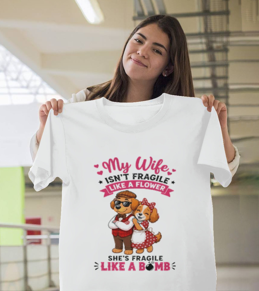 My Wife Isn't Fragile Like A Flower She's Fragile Like A Bomb Dog Couple T-Shirt