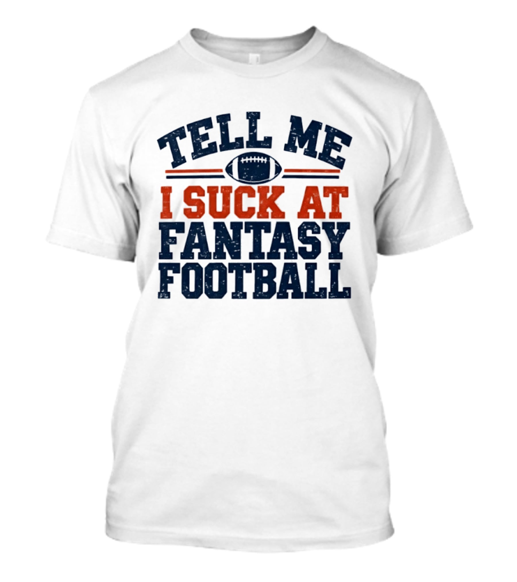 Tell Me I Suck At Fantasy Football Sports Humorous Football T-Shirt