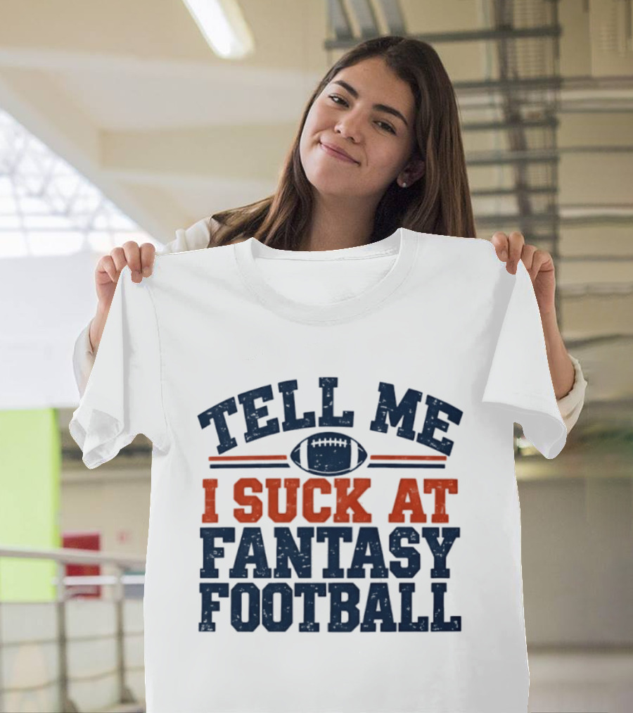 Tell Me I Suck At Fantasy Football Sports Humorous Football T-Shirt