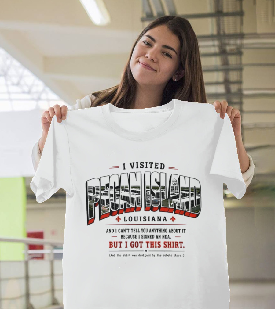 I Visited Pecan Island Louisiana And I Can’t Tell You About It Because I Signed An NDA T-Shirt