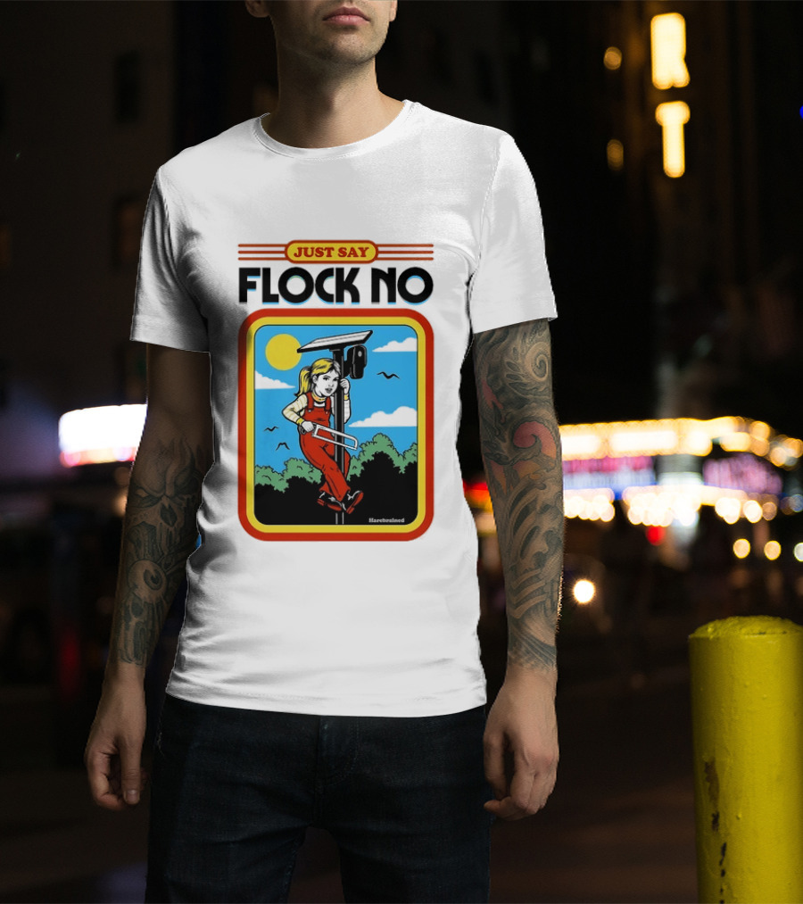 Just Say Flock No Harebrained Anti Surveillance T-Shirt