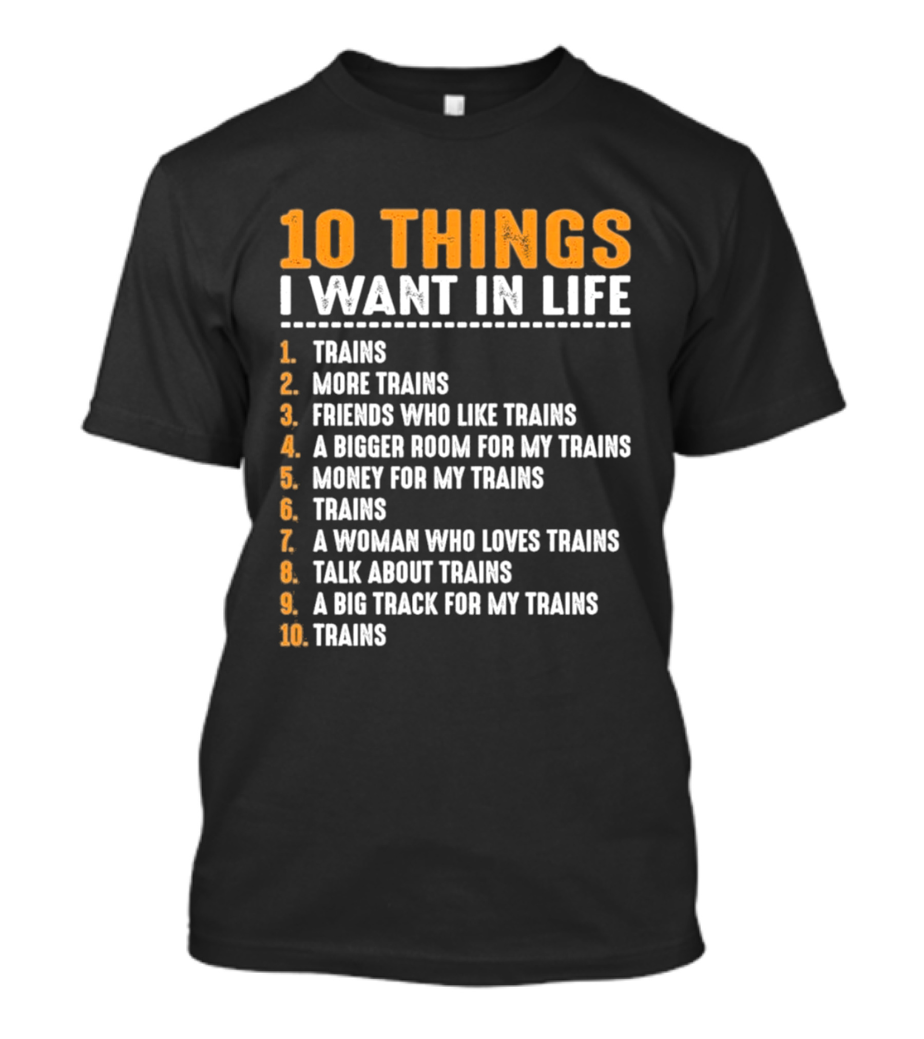 10 Things I Want In Life Trains More Trains Friends Bigger Room Money Talk About Trains T-Shirt