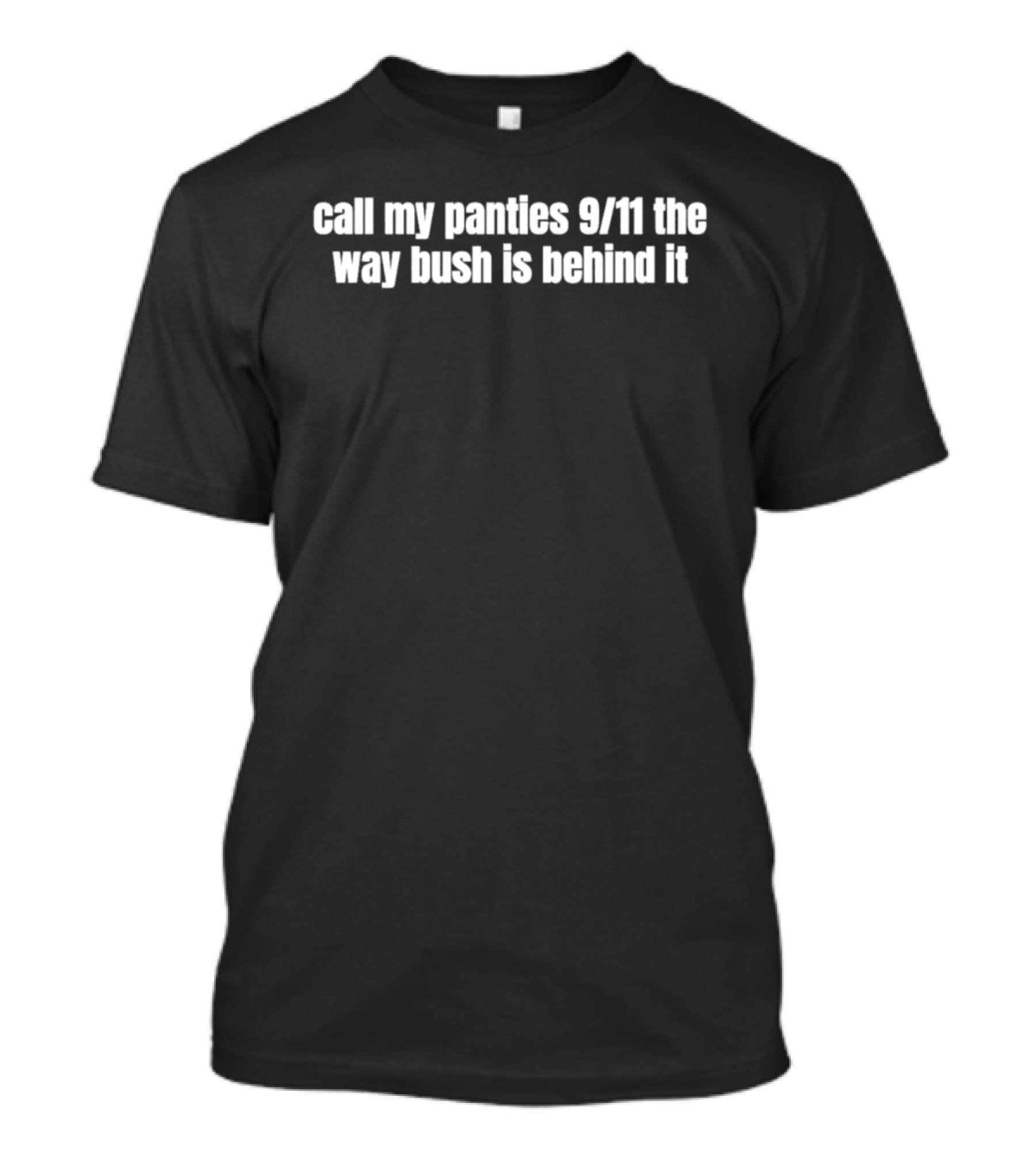Call My Panties 9/11 The Way Bush Is Behind It T-Shirt