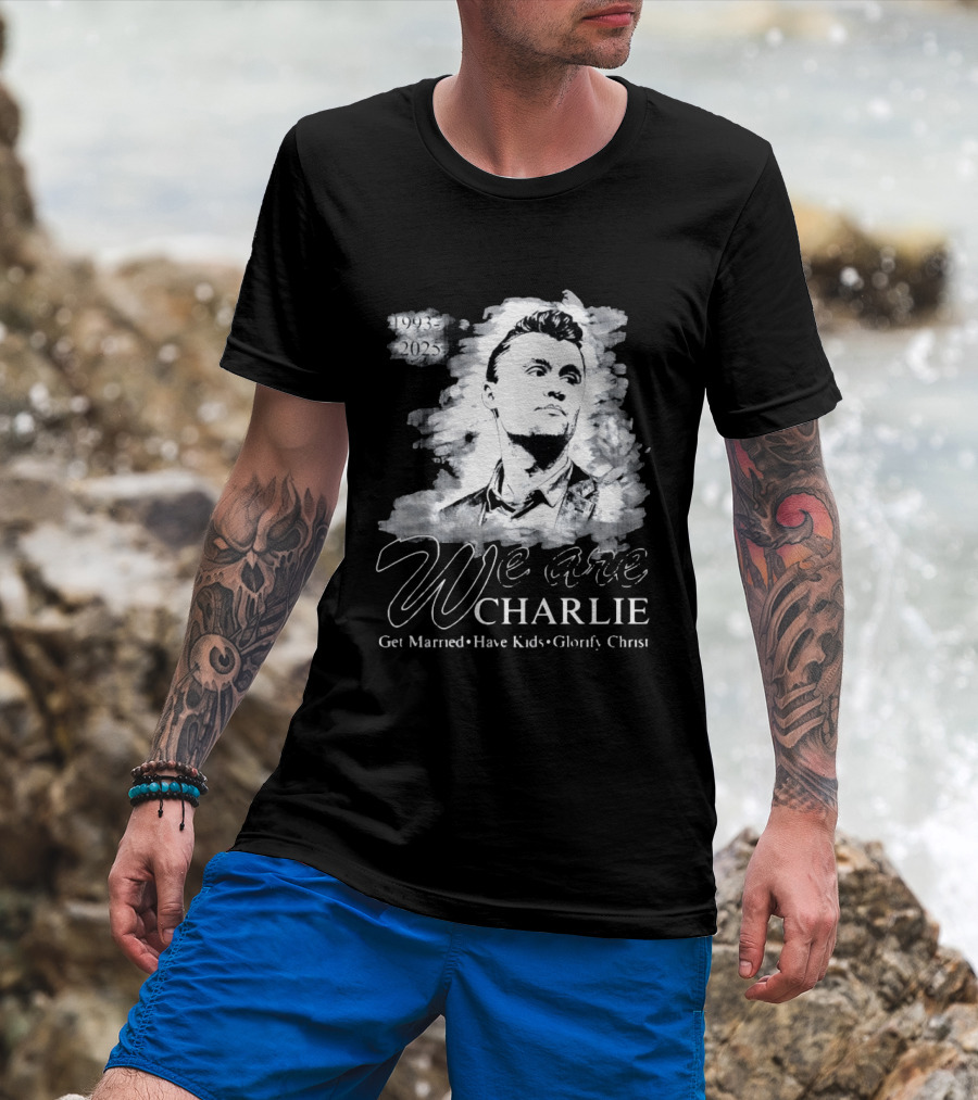 We Are Charlie 1993 To 2025 Get Married Have Kids Glorify Christ T-Shirt