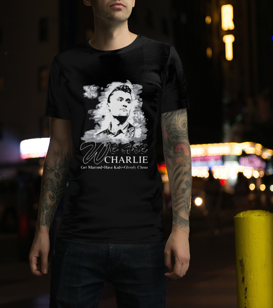 We Are Charlie 1993 To 2025 Get Married Have Kids Glorify Christ T-Shirt