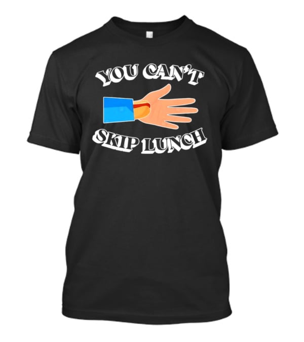 You Can't Skip Lunch Hot Dog Hand Meme T-Shirt