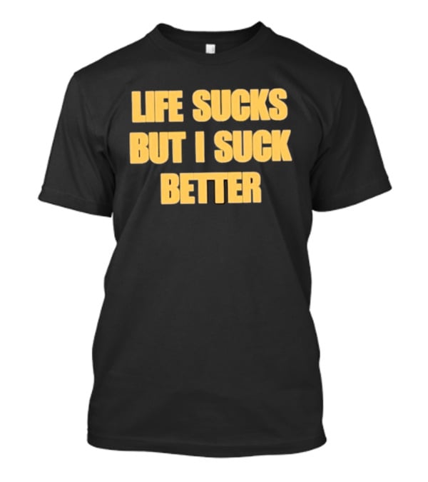 Life Sucks But I Suck Better Humor Phrase T-Shirt