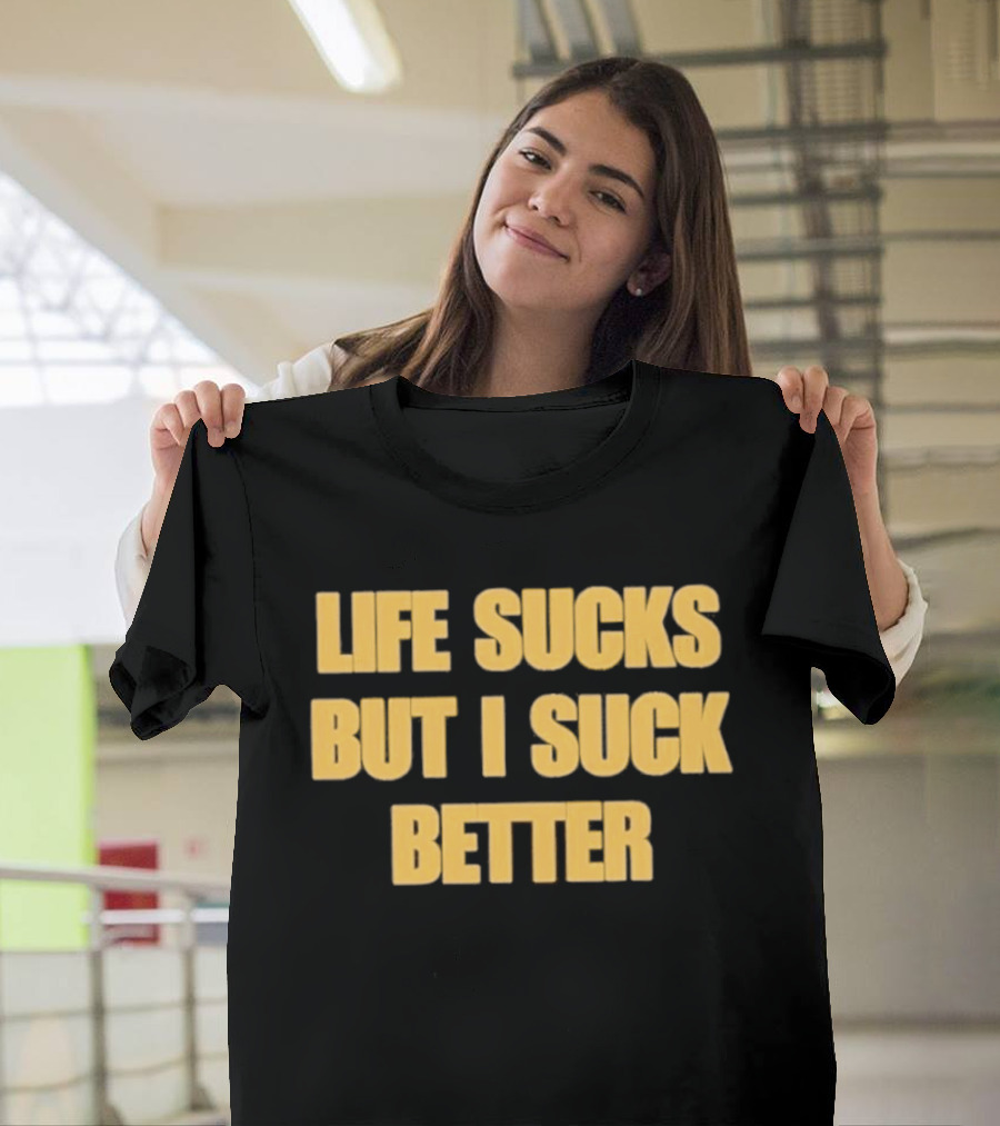 Life Sucks But I Suck Better Humor Phrase T-Shirt