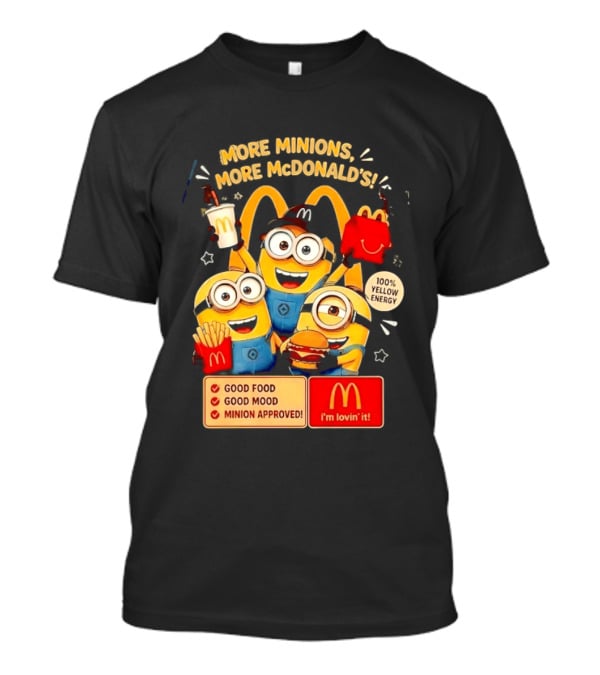 More Minions More McDonald's 100 Percent Yellow Energy Good Food Good Mood Minion Approved T-Shirt