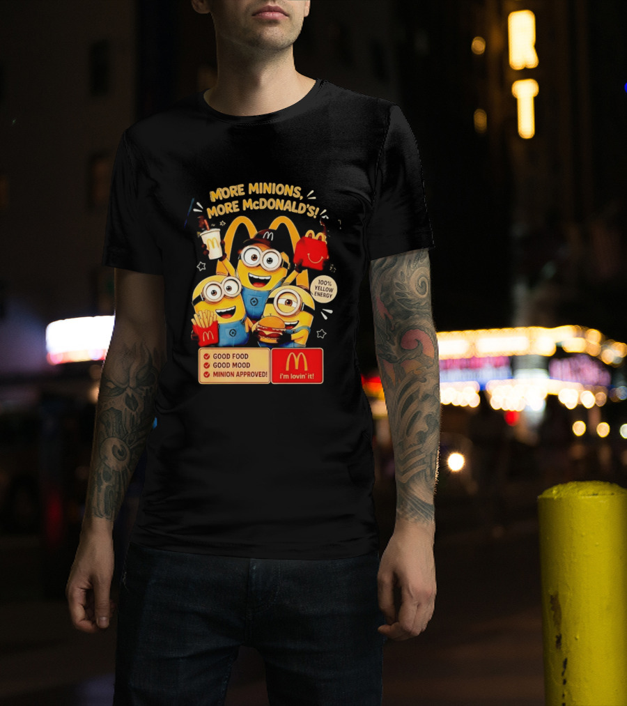 More Minions More McDonald's 100 Percent Yellow Energy Good Food Good Mood Minion Approved T-Shirt