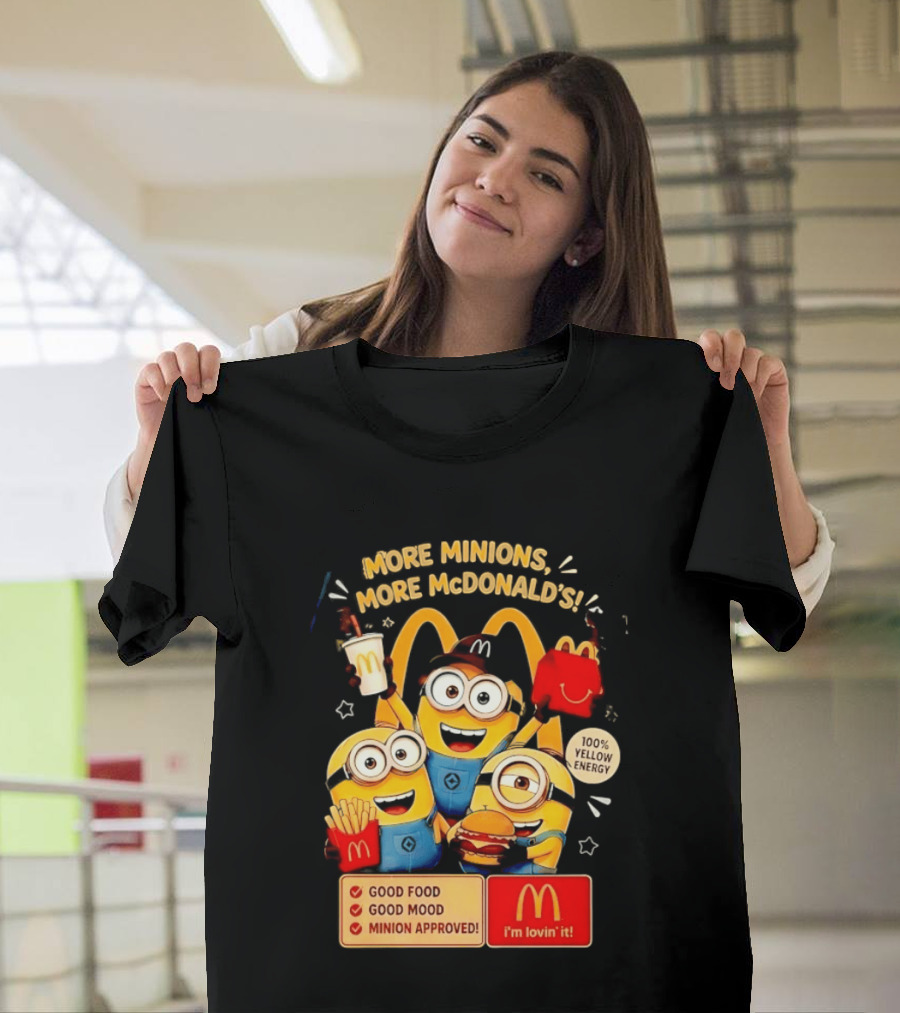 More Minions More McDonald's 100 Percent Yellow Energy Good Food Good Mood Minion Approved T-Shirt