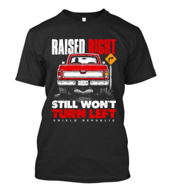 Raised Right Still Won't Turn Left Shield Republic Truck Back View With Right Turn Sign T-Shirt