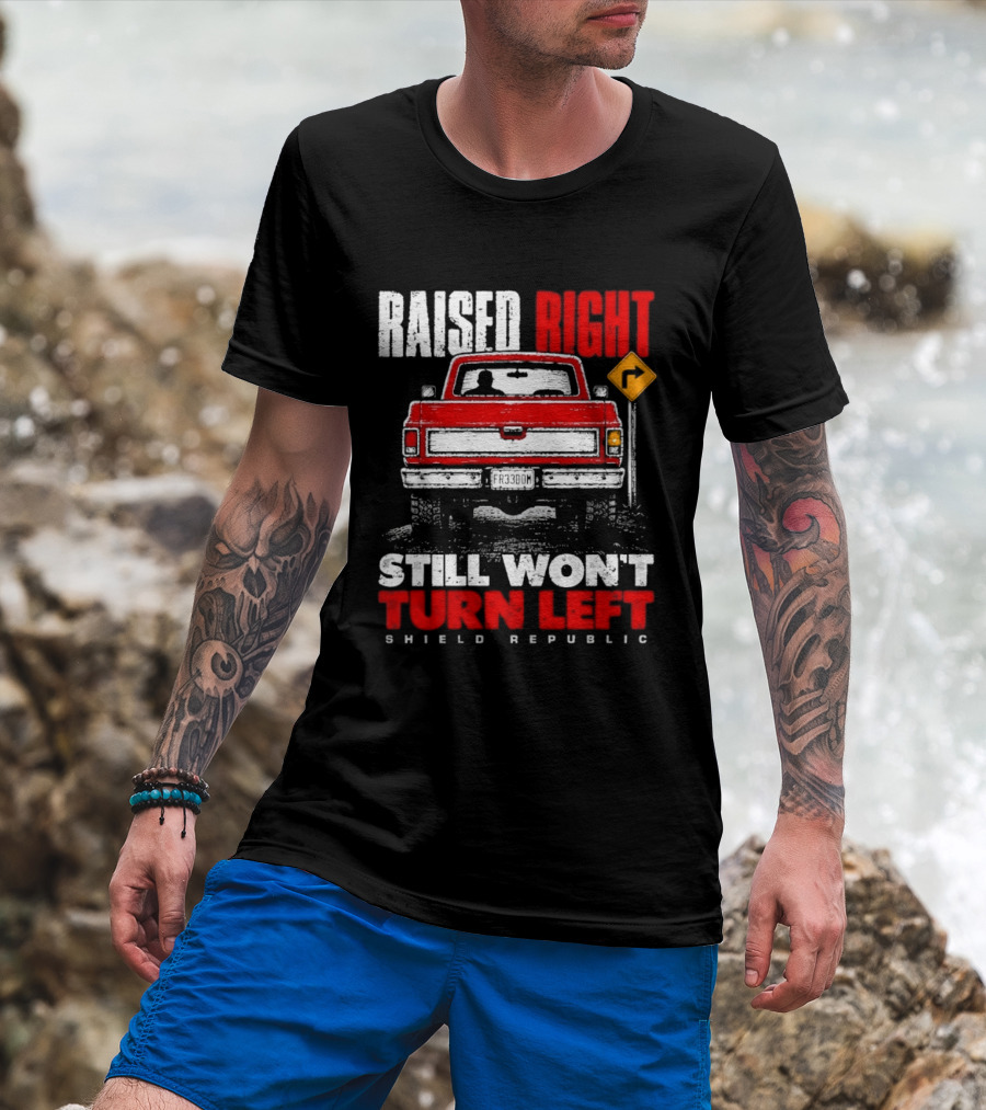 Raised Right Still Won't Turn Left Shield Republic Truck Back View With Right Turn Sign T-Shirt