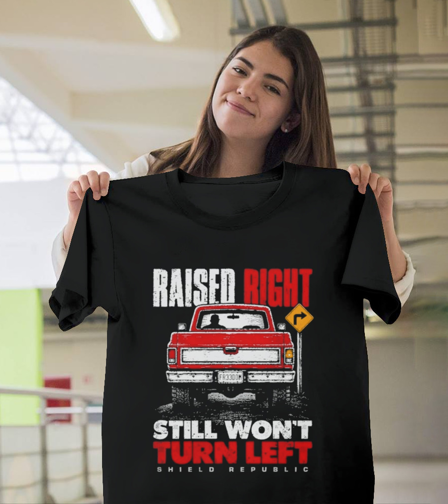 Raised Right Still Won't Turn Left Shield Republic Truck Back View With Right Turn Sign T-Shirt