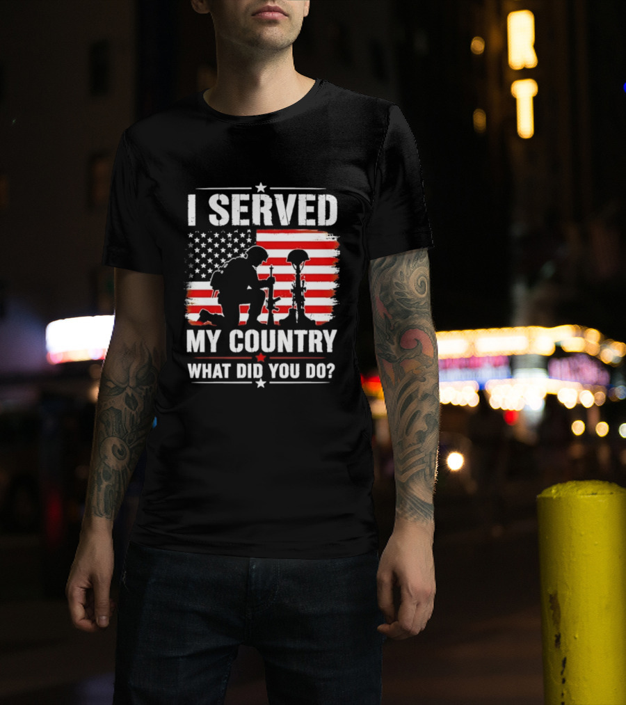I Served My Country Veterans Patriotic Tribute What Did You Do American Flag Soldier T-Shirt