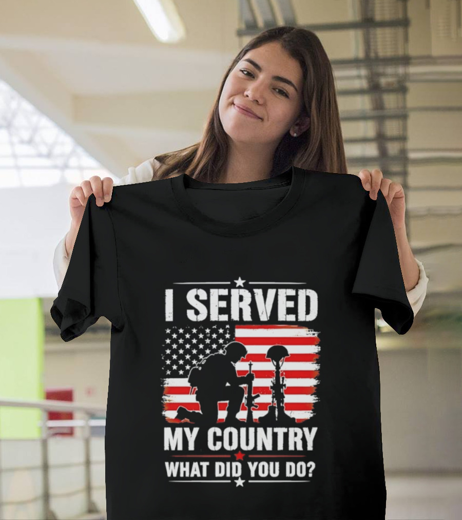 I Served My Country Veterans Patriotic Tribute What Did You Do American Flag Soldier T-Shirt