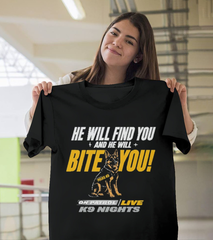 He Will Find You And He Will Bite You On Patrol Live K9 Nights T-Shirt