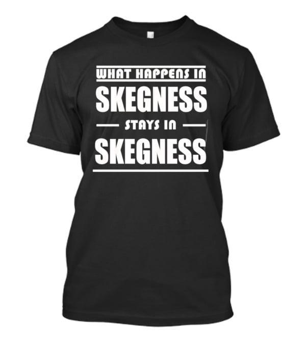 What Happens In Skegness Stays In Skegness T-Shirt