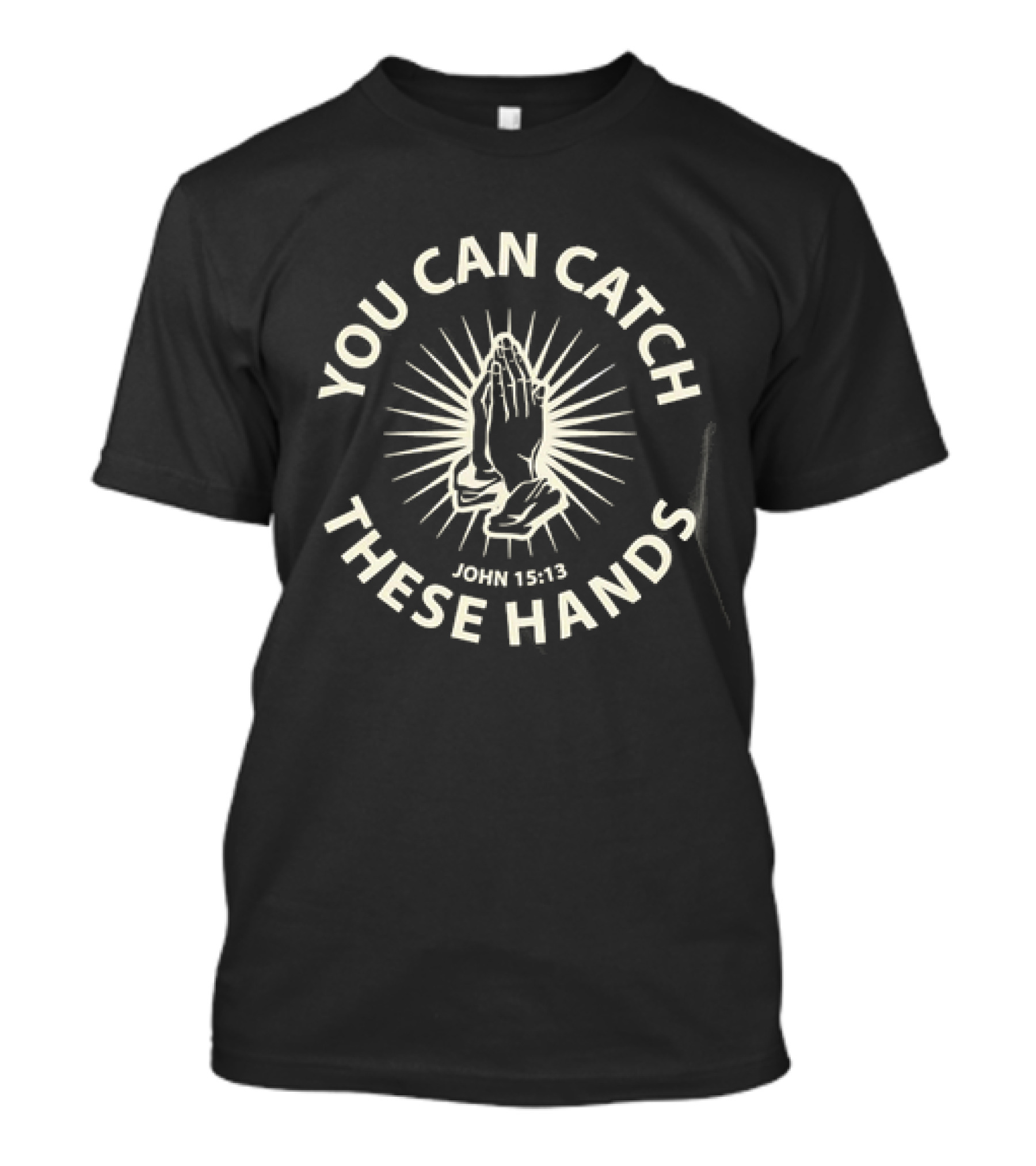 You Can Catch These Hands Praying John 15:13 Text With Radiant Hands T-Shirt