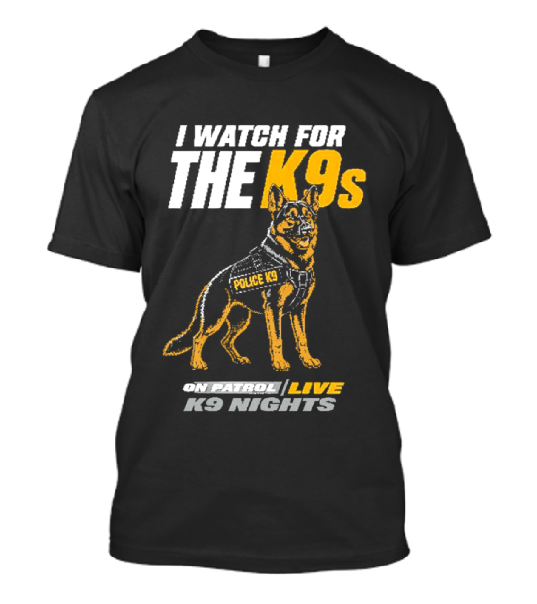 I For The K9s Police K9s On Patrol Live K9 Nights T-Shirt
