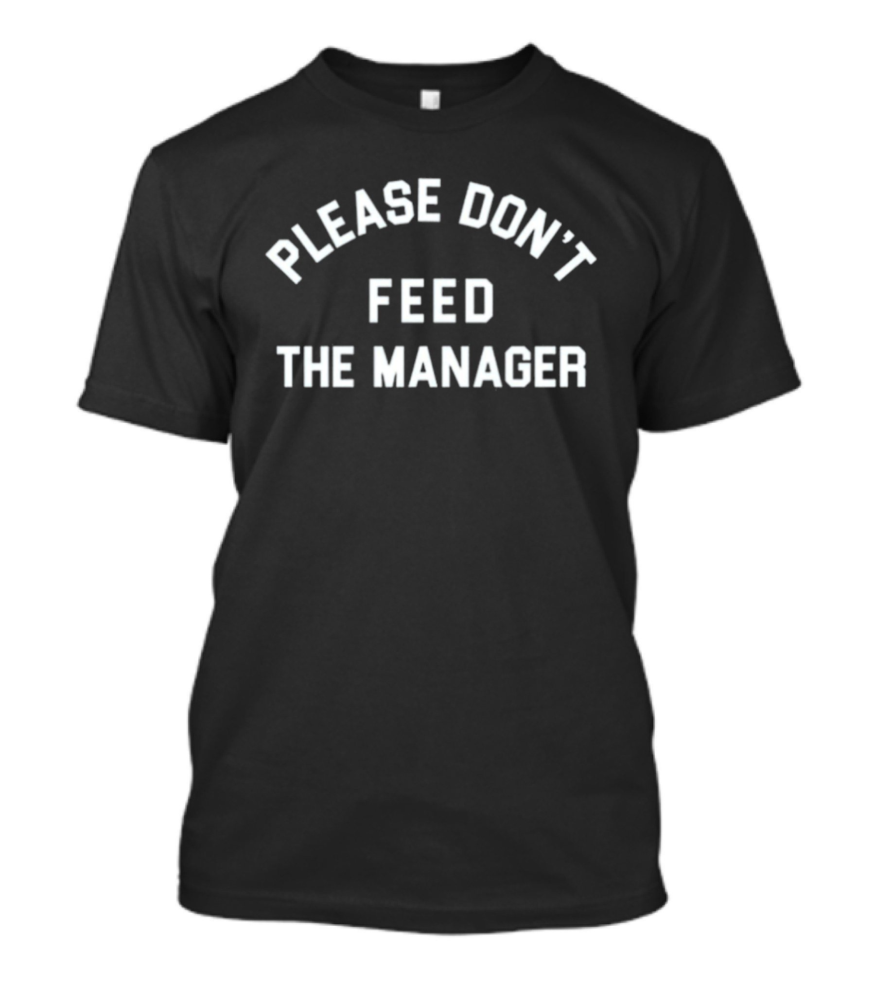 Please Don't Feed The Manager Funny Workplace Saying T-Shirt