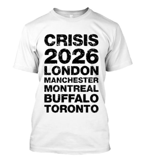 Crisis 2026 Tour London Manchester Montreal Buffalo Toronto T-Shirt