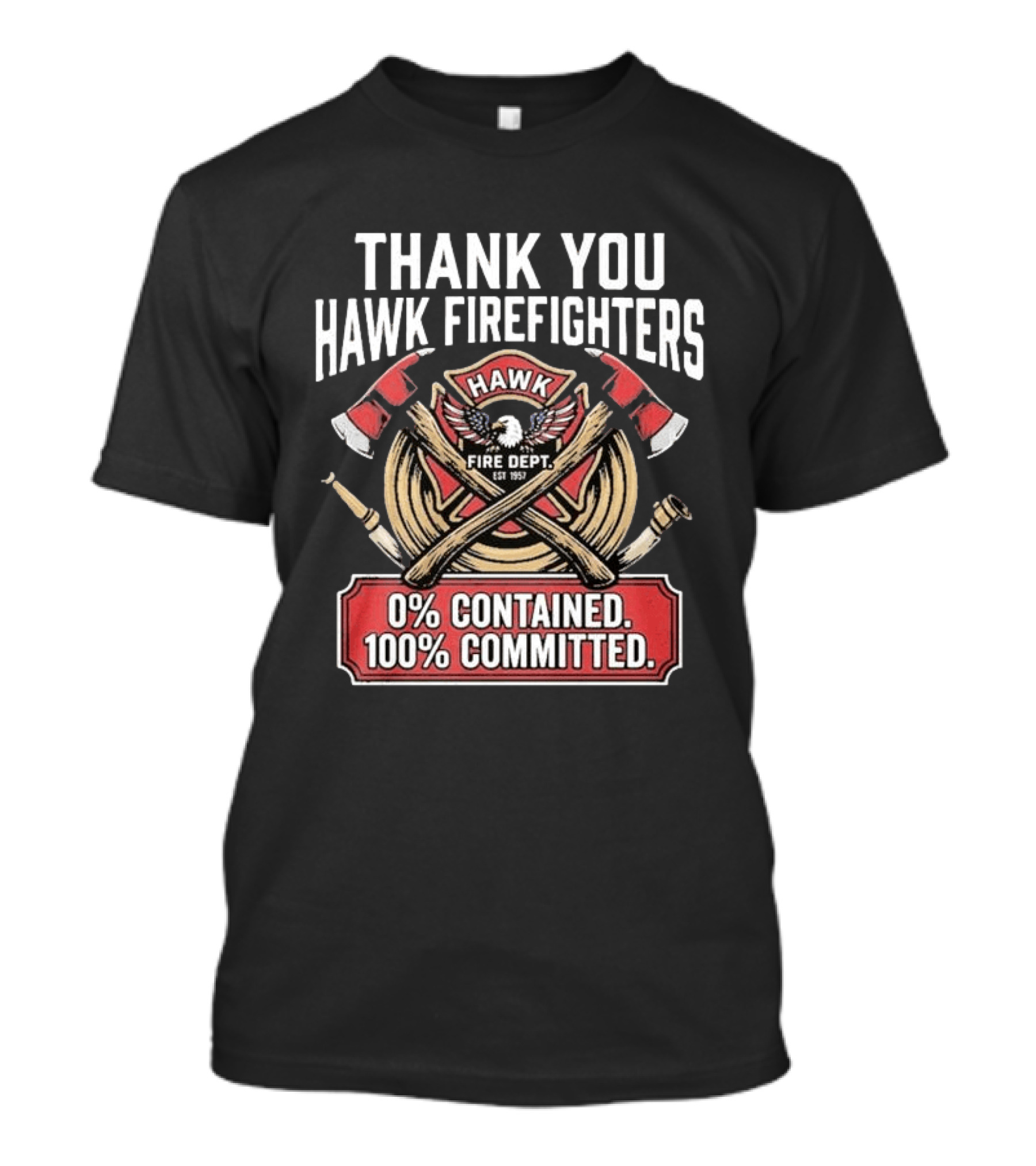 Thank You Hawk Fire Dept Firefighters 0% Contained 100% Committed T-Shirt