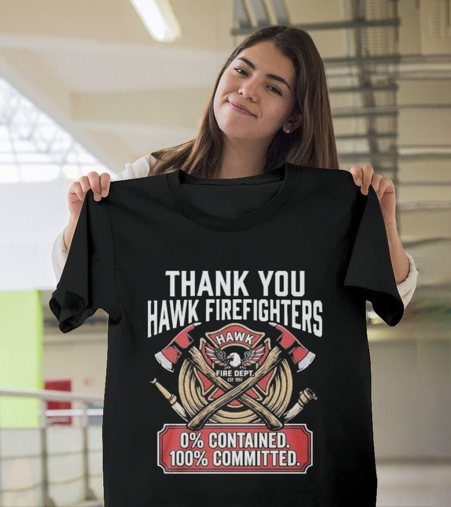 Thank You Hawk Fire Dept Firefighters 0% Contained 100% Committed T-Shirt