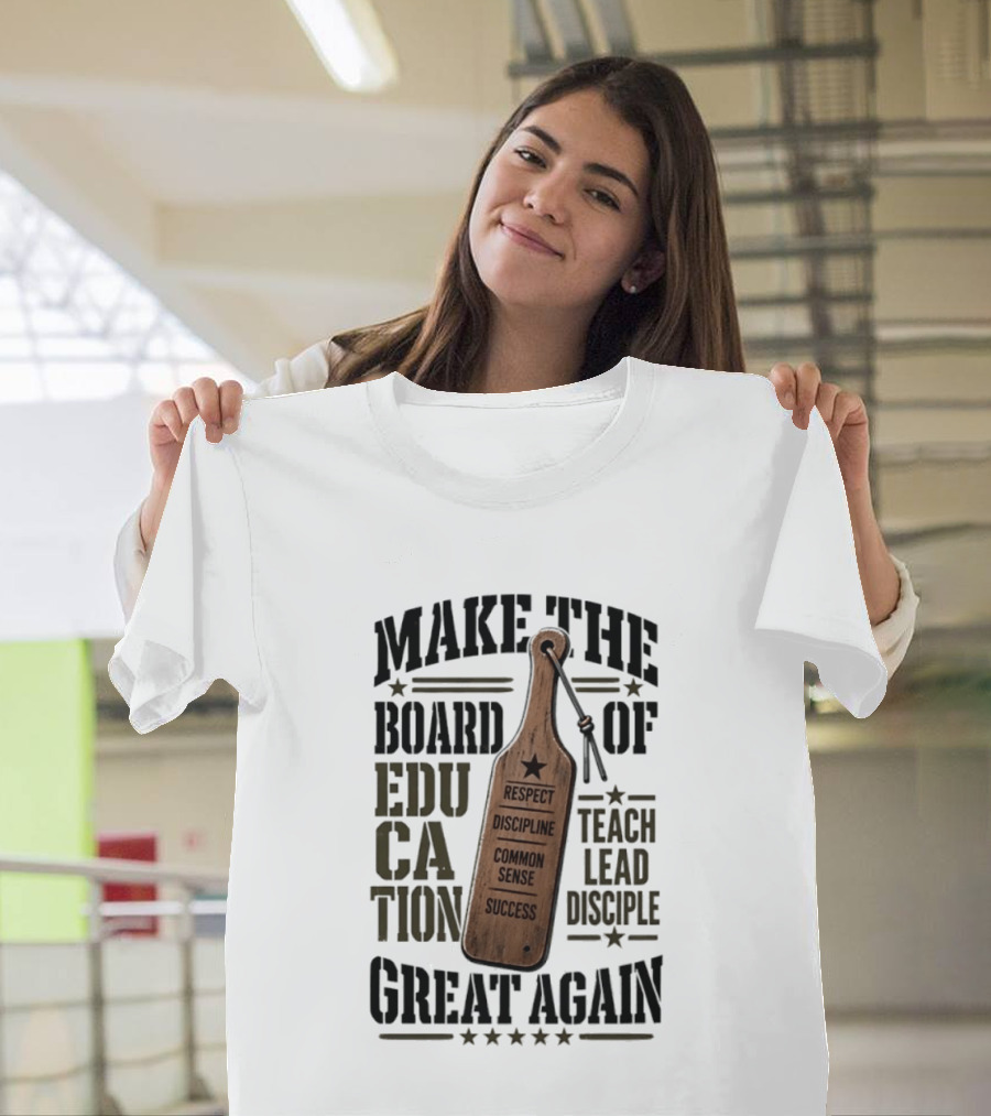 Make The Board Of Education Great Again Respect Discipline Common Sense Teach Lead Disciple T-Shirt