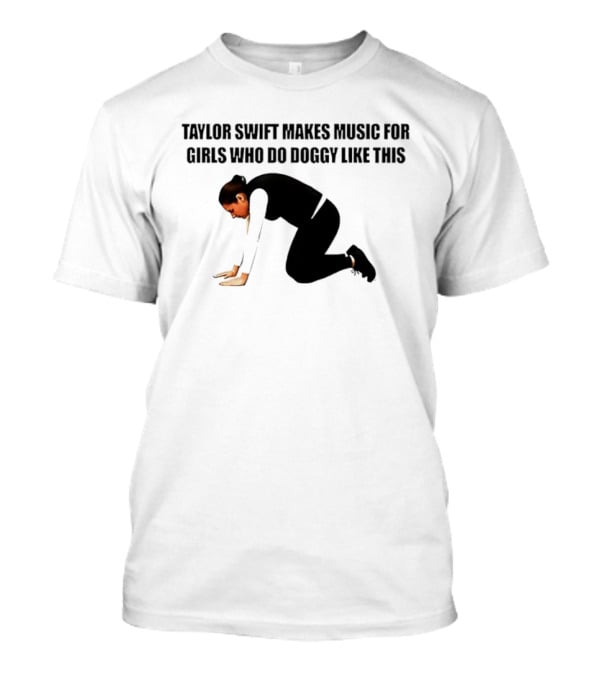 Taylor Swift Makes Music For Girls Who Do Doggy Like This T-Shirt