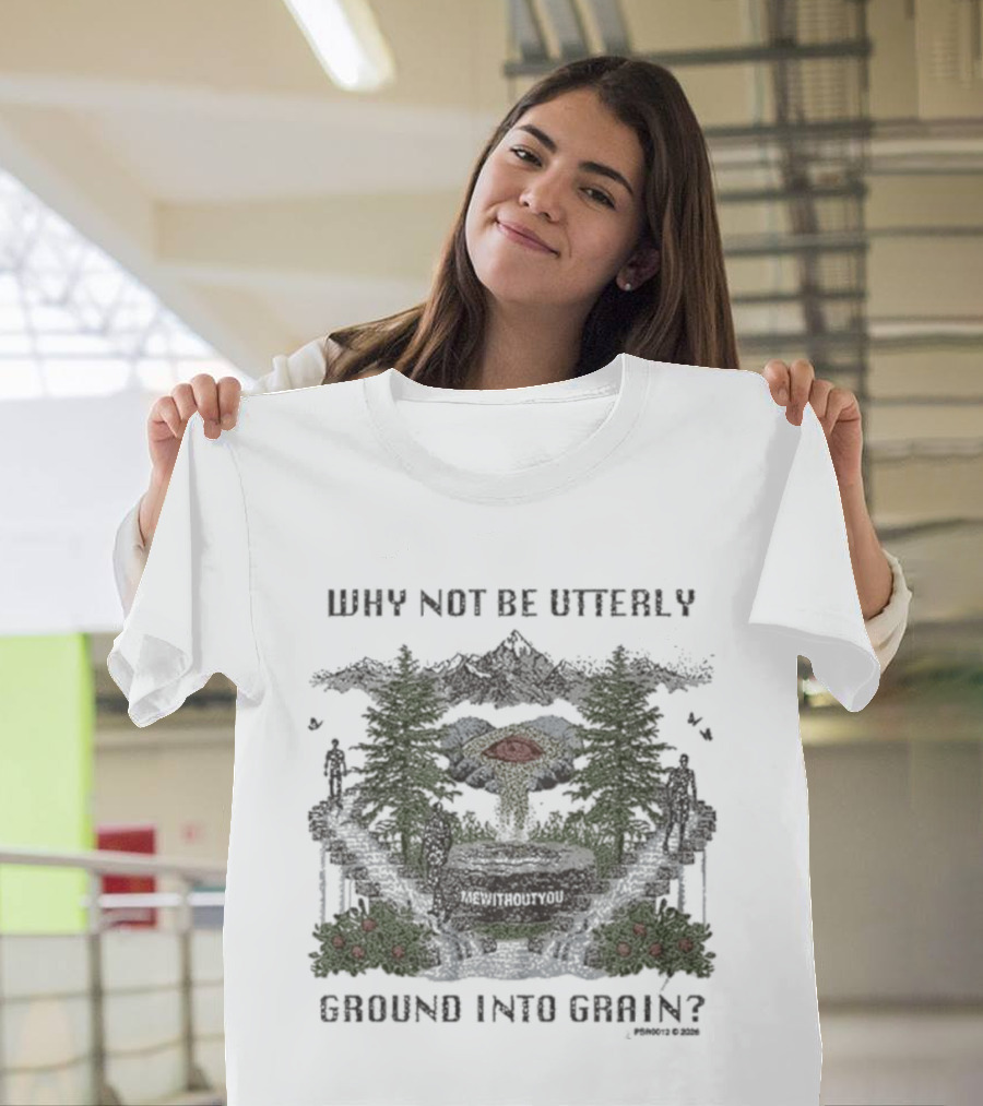 Why Not Be Utterly Me Without You Ground Into Grain Reformed Verse T-Shirt