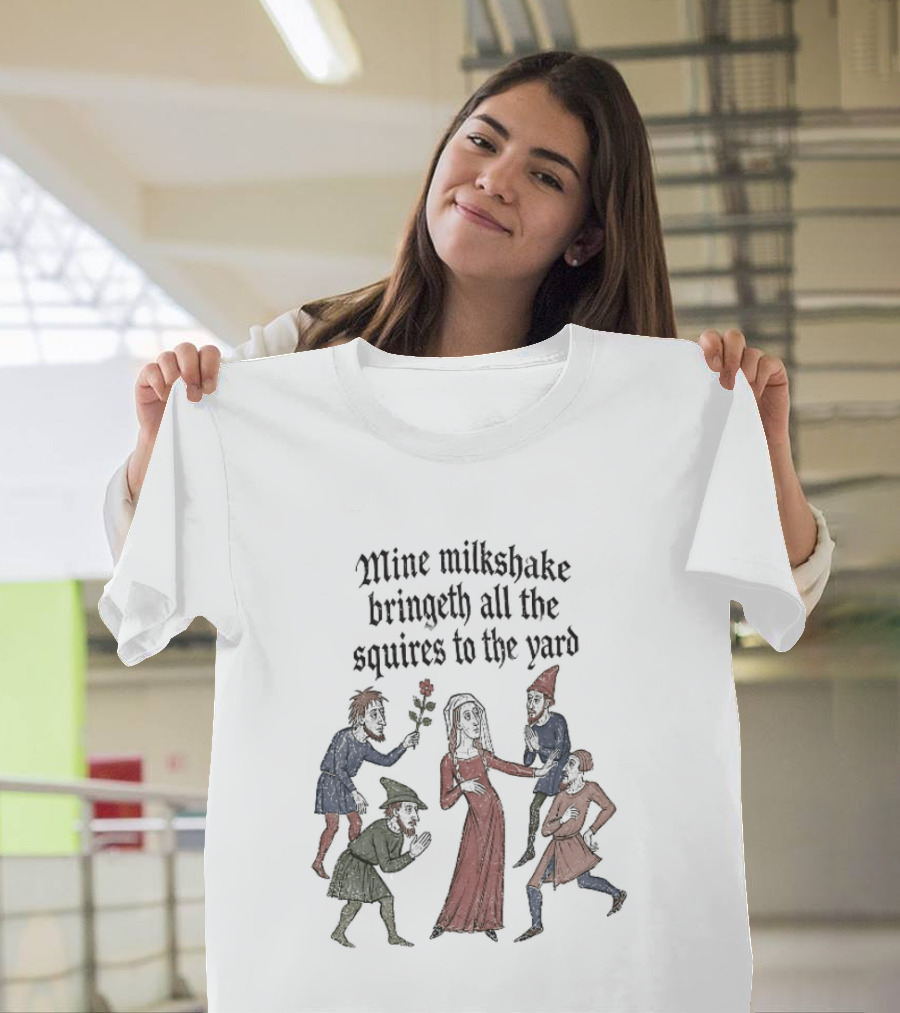 Mine Milkshake Bringeth All The Squires To The Yard Medieval Humor T-Shirt
