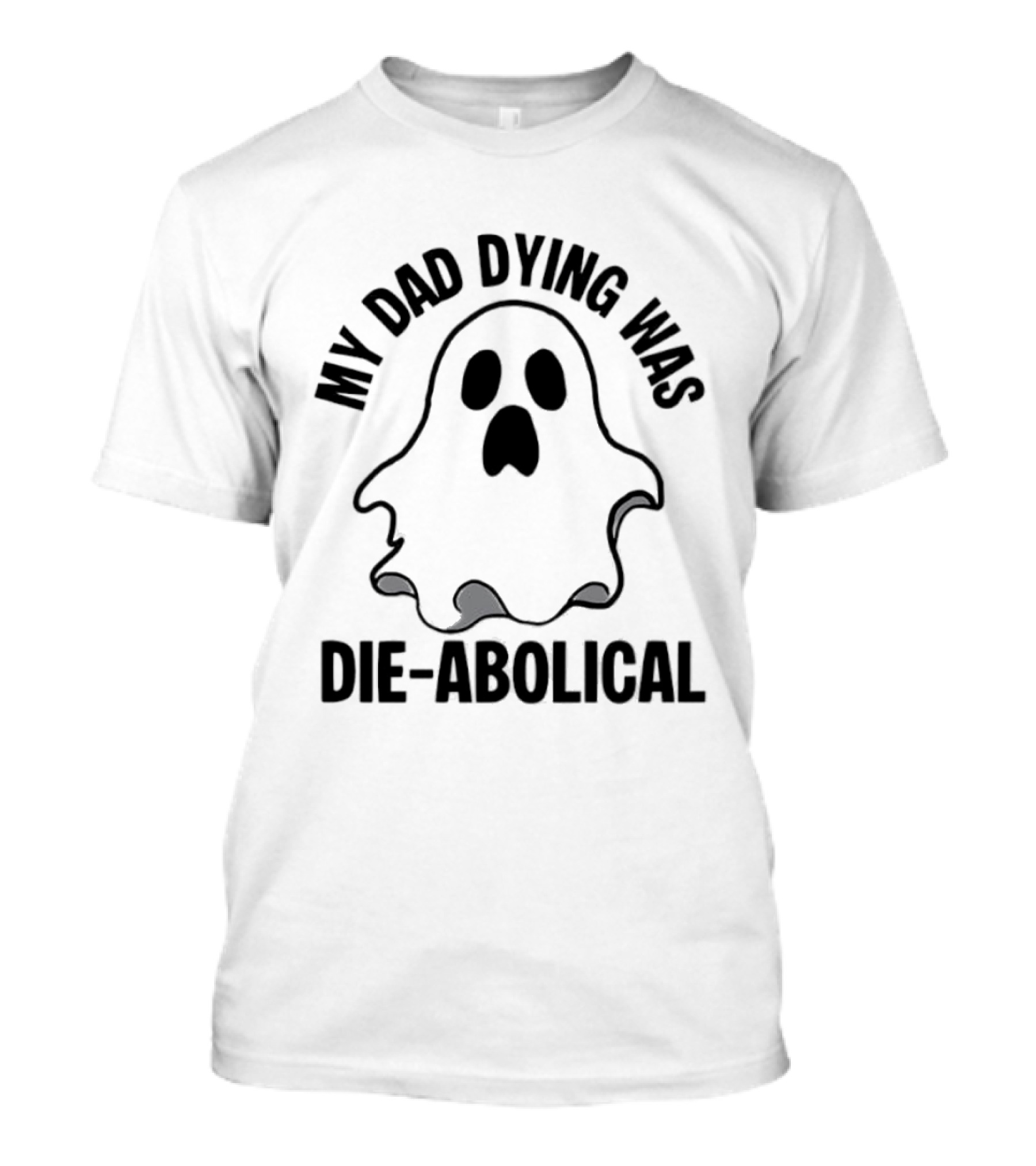 My Dad Dying Was Die Abolical Ghost Puns T-Shirt