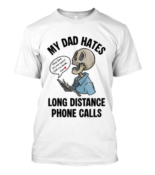 My Dad Hates Long Distance Phone Calls Skeleton Cartoon With Cell Phone And Speech Bubble T-Shirt
