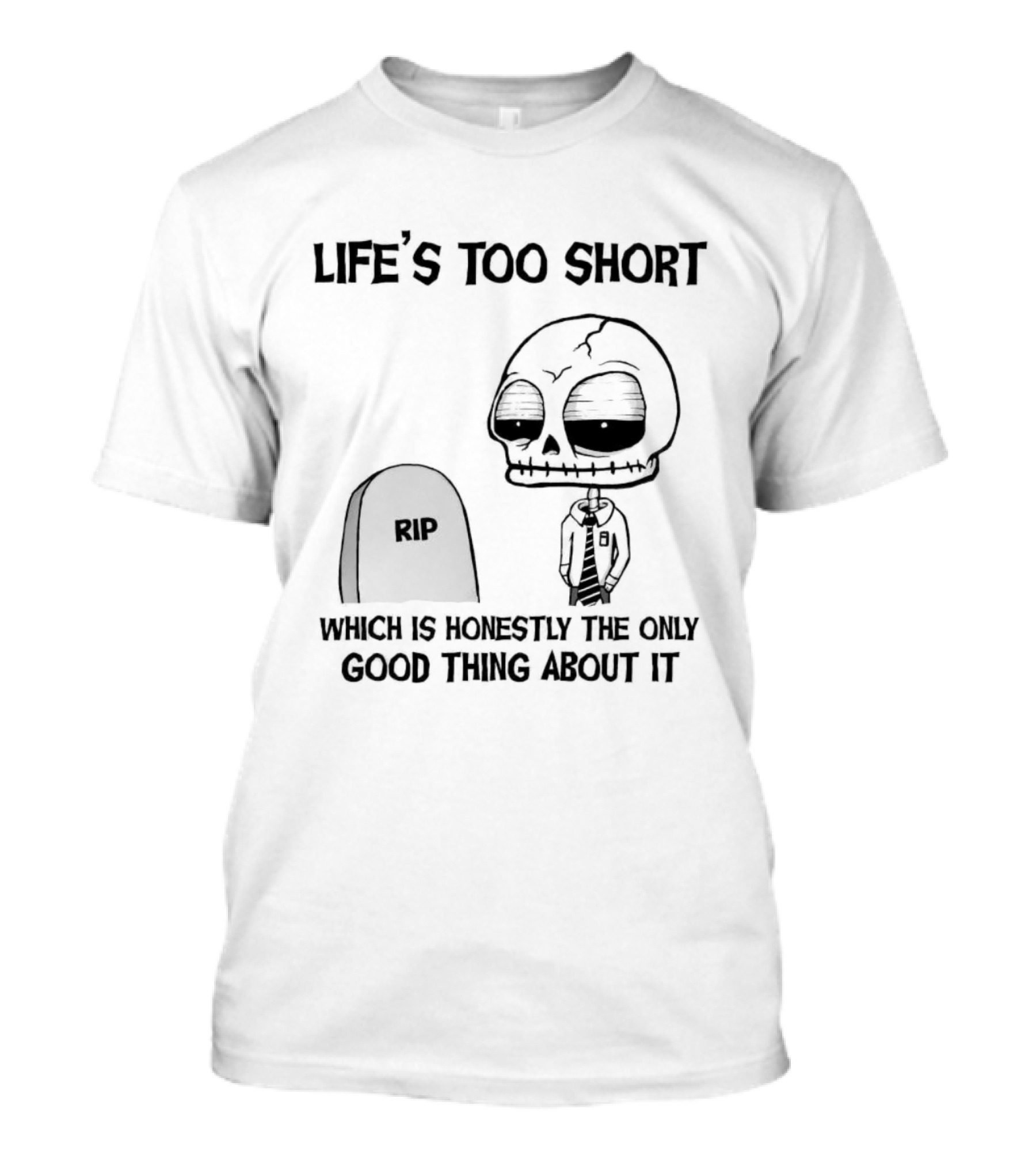 Life's Too Short Which Is Honestly The Only Good Thing About It Skeleton And Tombstone T-Shirt