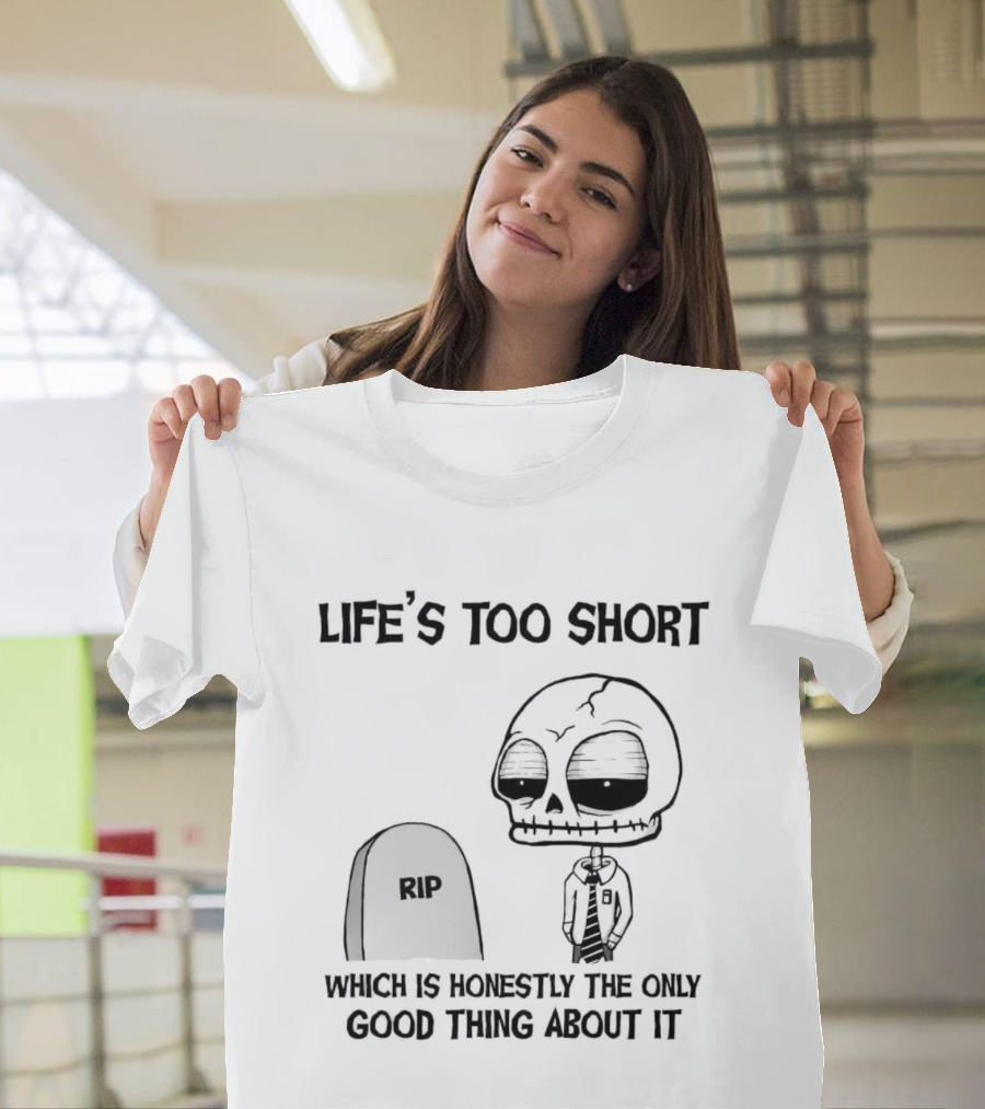Life's Too Short Which Is Honestly The Only Good Thing About It Skeleton And Tombstone T-Shirt