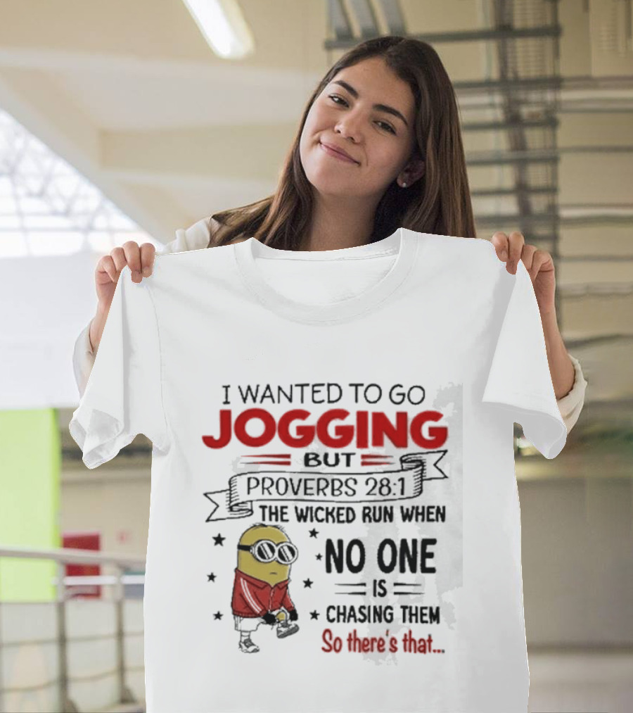 I Wanted To Go Jogging But Proverbs 28 1 The Wicked Run When No One Is Chasing Them So There's That Minion T-Shirt