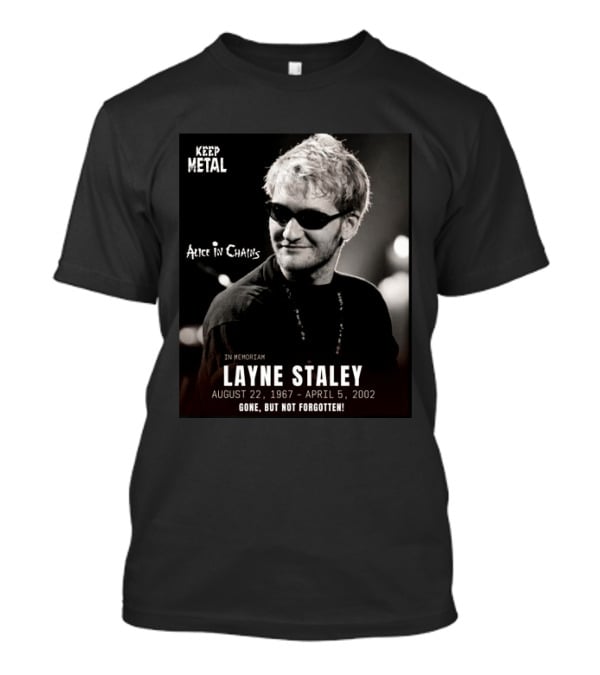 Keep Metal Alice In Chains In Memoriam Layne Staley August 22 1967 April 5 2002 Gone But Not Forgotten T-Shirt