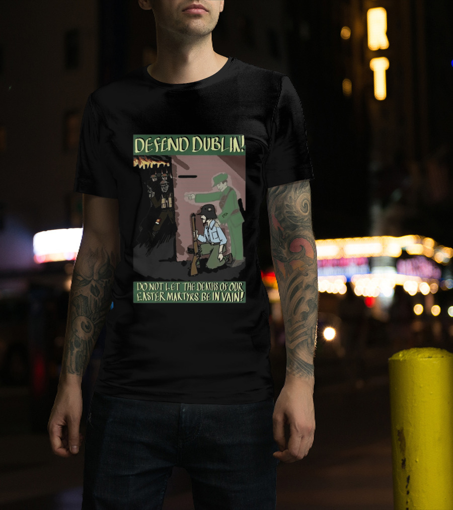 Defend Dublin Do Not Let The Deaths Of Our Easter Martyrs Be In Vain 1916 T-Shirt