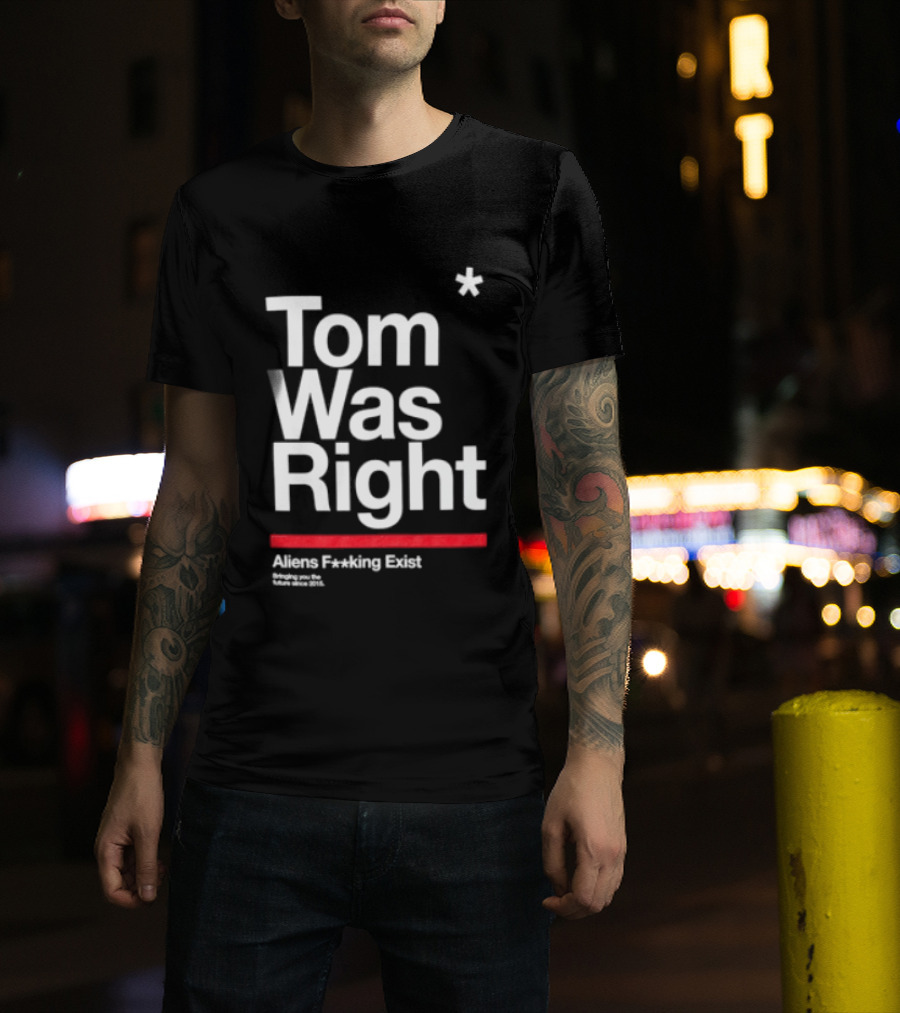 Tom Was Right To The Stars Aliens Exist T-Shirt