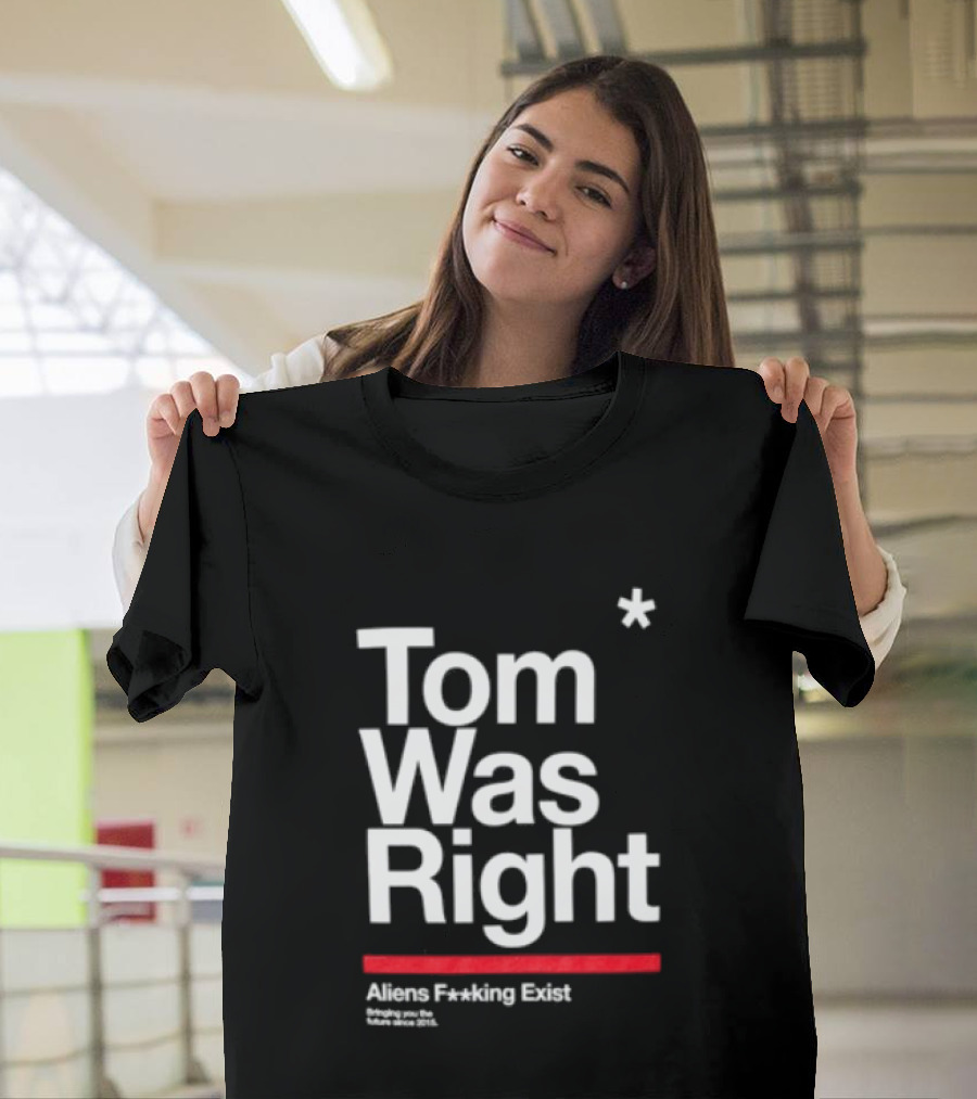 Tom Was Right To The Stars Aliens Exist T-Shirt