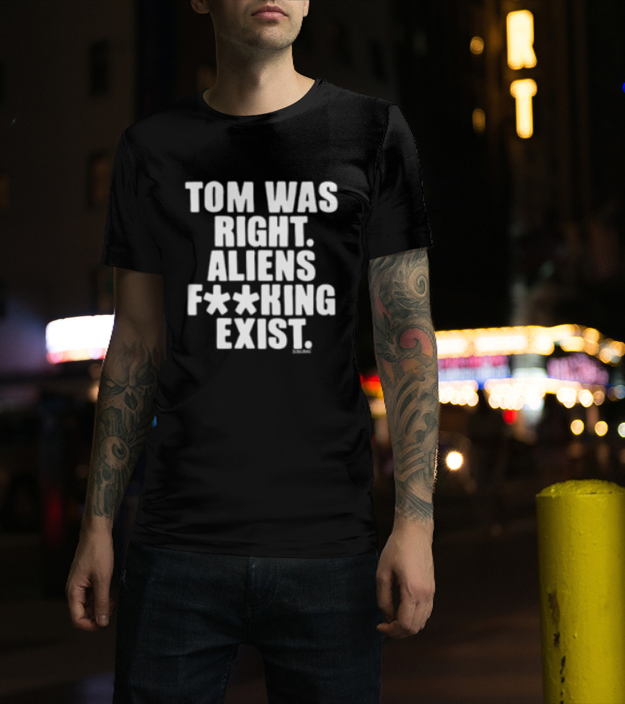 To The Stars Store Tom Was Right Aliens F**king Exist Black T-Shirt