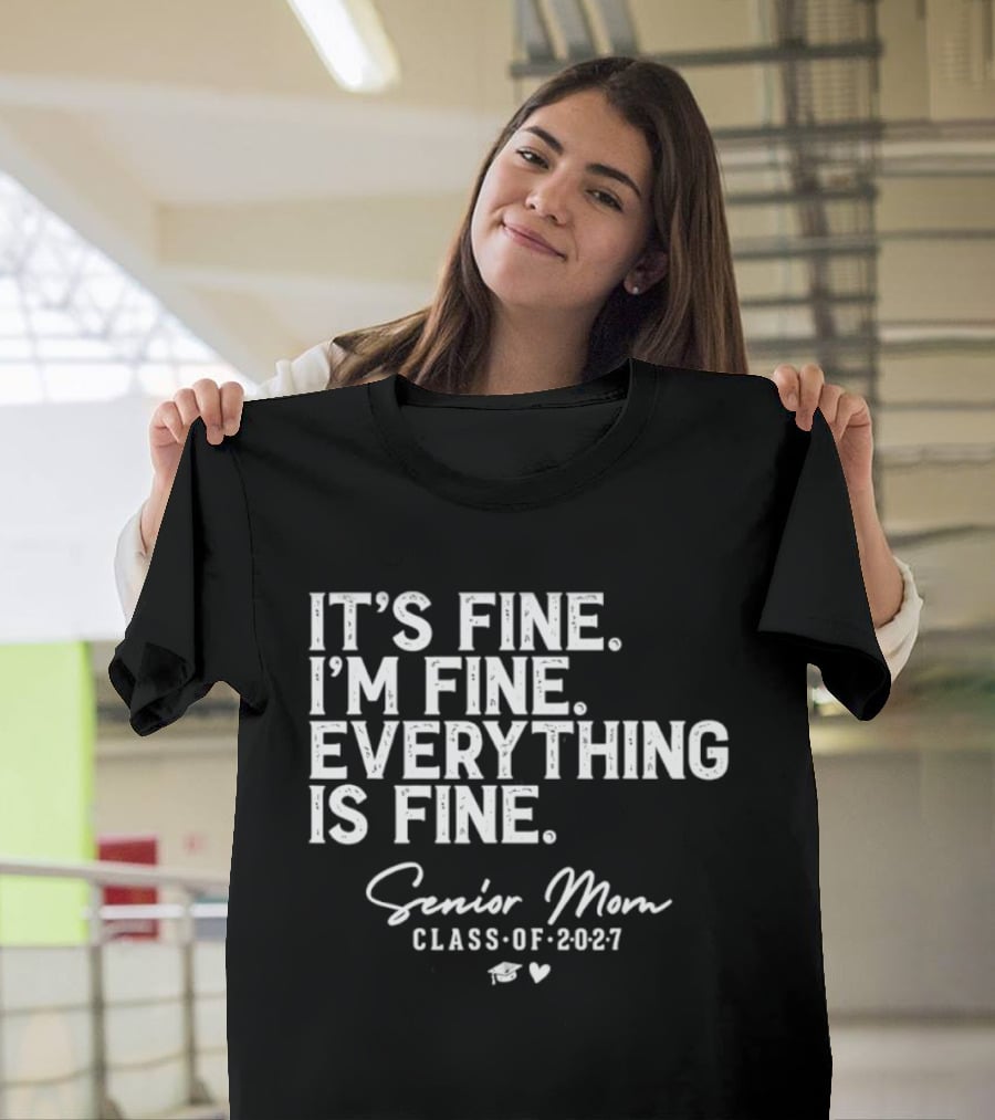 It's Fine I'm Fine Everything Is Fine Senior Mom Class Of 2027 Graduation T-Shirt