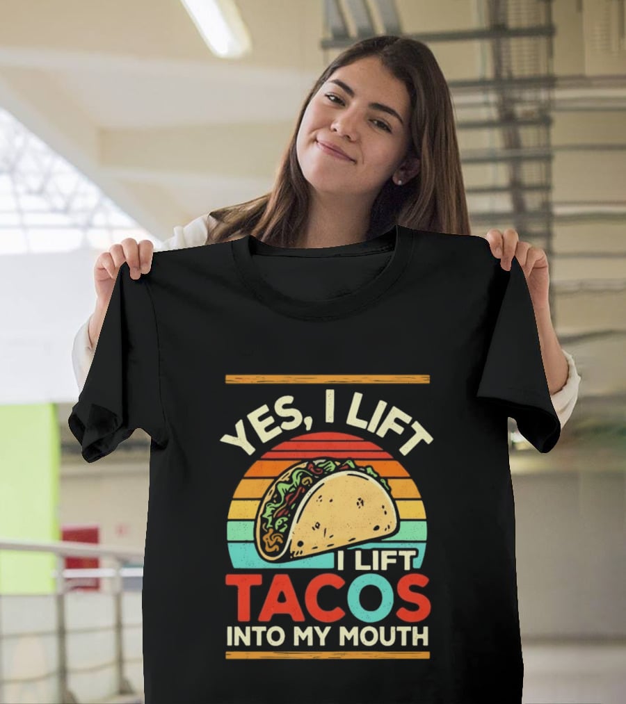 Yes I Lift Tacos I Lift Tacos Into My Mouth Taco Lover T-Shirt