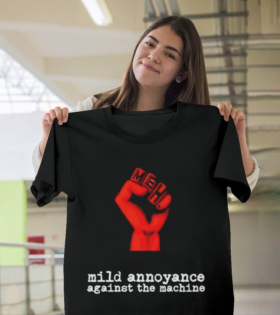 Meh Mild Annoyance Against The Machine Fist T-Shirt