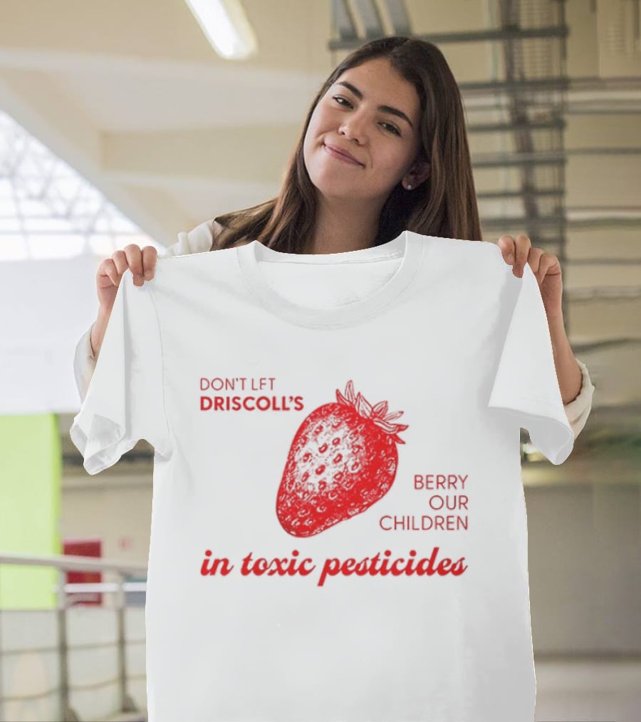 Don't Let Driscoll's Berry Our Children In Toxic Pesticides Strawberry Activist Protest T-Shirt
