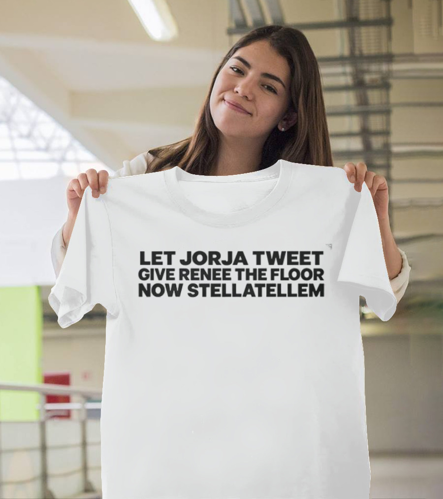 Let Jorja Tweet Give Renee The Floor Now Stellatellem T-Shirt