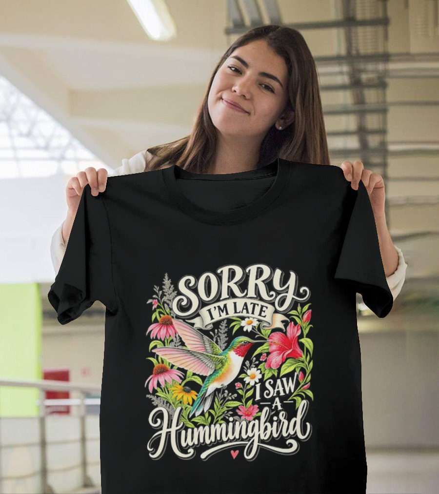 Sorry I’m Late I Saw A Hummingbird Floral T-Shirt