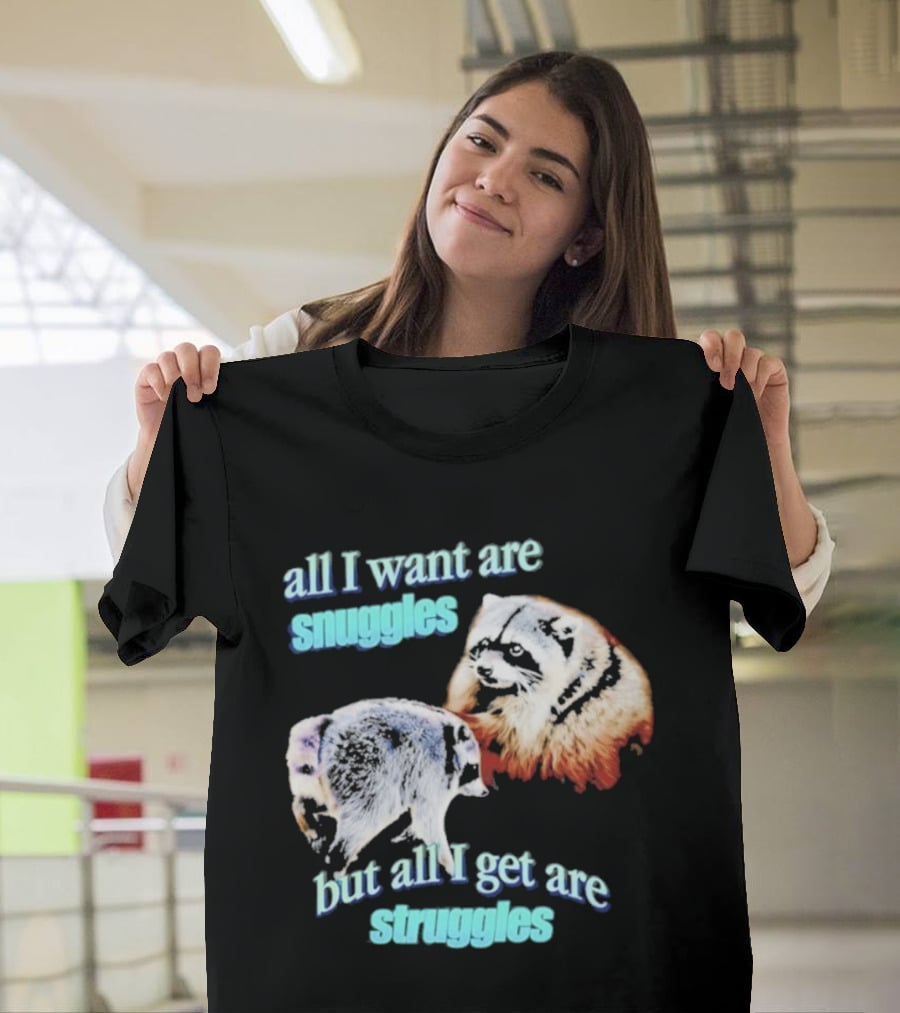 All I Want Are Snuggles But All I Get Are Struggles Raccoon T-Shirt